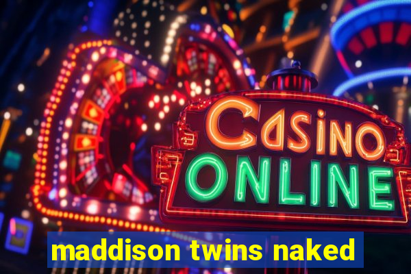 maddison twins naked